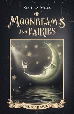 Of Moonbeams and Fairies by Rebecka Vigus