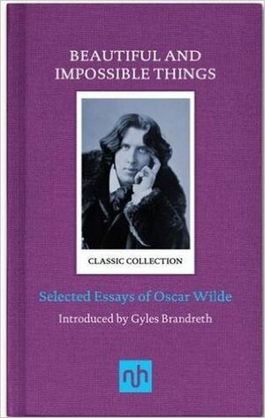 Beautiful and Impossible Things - Selected Essays of Oscar Wilde by Gyles Brandreth, Oscar Wilde
