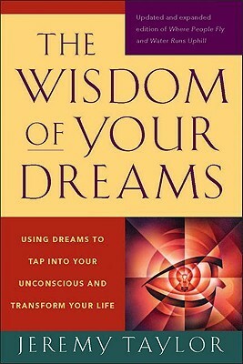 The Wisdom of Your Dreams: Using Dreams to Tap into Your Unconscious and Transform Your Life by Jeremy Taylor