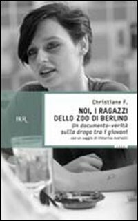 Noi, i ragazzi dello zoo di Berlino. Un documento-verità sulla droga tra i giovani by Christiane F., Kai Hermann, Horst Rieck