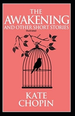 The Awakening and Other Short Stories Illustrated by Kate Chopin