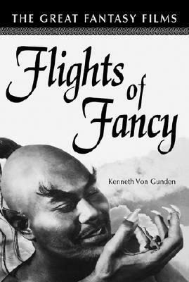 Flights of Fancy: The Great Fantasy Films by Kenneth Von Gunden