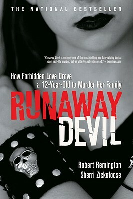 Runaway Devil: How Forbidden Love Drove a 12-Year-Old to Murder Her Family by Robert Remington, Sherri Zickefoose