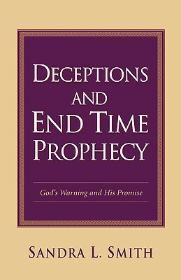 Deceptions and End Time Prophecy by Sandra L. Smith