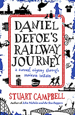 Daniel Defoe's Rail Journey: A Surreal Odyssey Through Modern Britain by Stuart Campbell