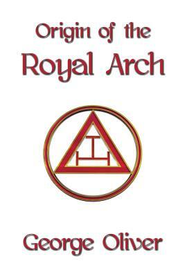Origin of the Royal Arch by George Oliver