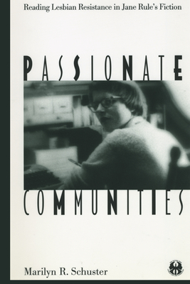 Passionate Communities: Reading Lesbian Resistance in Jane Rule's Fiction by Marilyn R. Schuster