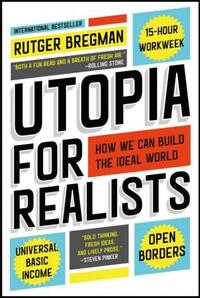 Utopia for Realists: How We Can Build the Ideal World by Rutger Bregman