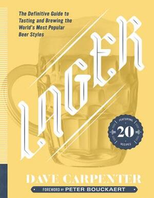 Lager: The Definitive Guide to Tasting and Brewing the World's Most Popular Beer Styles by Dave Carpenter