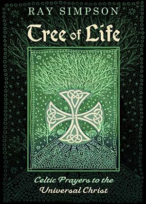 Tree of Life: Celtic Prayers to the Universal Christ by Ray Simpson