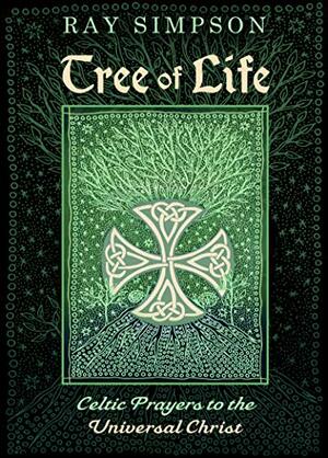 Tree of Life: Celtic Prayers to the Universal Christ by Ray Simpson