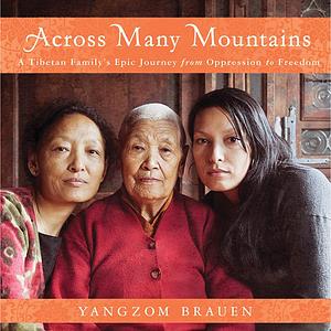 Across Many Mountains: A Tibetan Family's Epic Journey from Oppression to Freedom by Yangzom Brauen