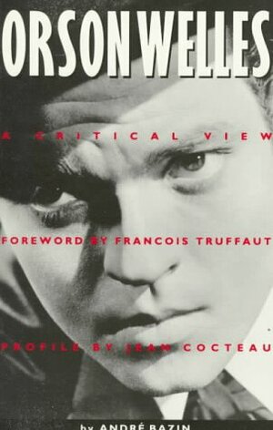 Orson Welles: A Critical View by Jonathan Rosenbaum, André Bazin, François Truffaut