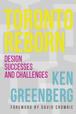 Toronto Reborn: Design Successes and Challenges by Ken Greenberg