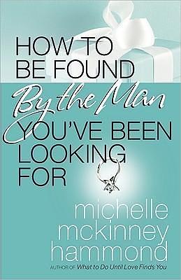 How to Be Found by the Man You've Been Looking For by Michelle McKinney Hammond, Michelle McKinney Hammond