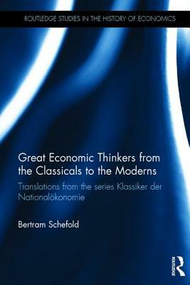 Great Economic Thinkers from the Classicals to the Moderns: Translations from the series Klassiker der Nationalökonomie by Bertram Schefold