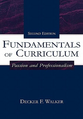 Fundamentals of Curriculum: Passion and Professionalism by Decker F. Walker
