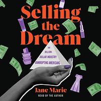 Selling the Dream: The Billion-Dollar Industry Bankrupting Americans by Jane Marie