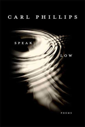 Speak Low by Carl Phillips