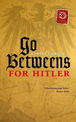 Go-Betweens for Hitler by Karina Urbach