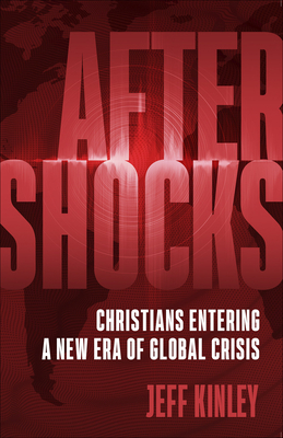 Aftershocks: Christians Entering a New Era of Global Crisis by Jeff Kinley