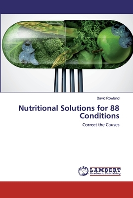 Nutritional Solutions for 88 Conditions by David Rowland