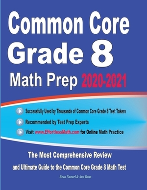 Common Core Grade 8 Math Prep 2020-2021: The Most Comprehensive Review and Ultimate Guide to the Common Core Math Test by Ava Ross, Reza Nazari
