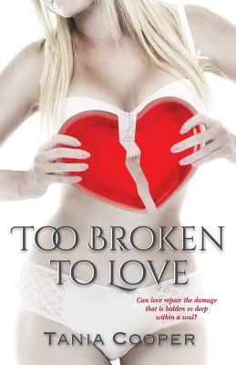 Too Broken To Love: Book one of The Broken series by Tania Cooper