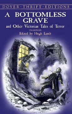 A Bottomless Grave & Other Victorian Tales of Terror by Hugh Lamb, Robert Barr, H.B. Marriott Watson, Rhoda Broughton, Kate Prichard, H. Heron, J. Keightley Snowdon, George Manville Fenn, George Robert Sims, Georgina C. Clark, J.E. Preston Muddock, Richard Marsh, W. Carlton Dawe, John Kendrick Bangs, E. Heron, R. Murray Gilchrist, Ambrose Bierce, Frank Norris, Guy Newell Boothby, Erckmann-Chatrian, Guy de Maupassant, Morgan Robertson, Dorothea Gerard, Hesketh Hesketh-Prichard