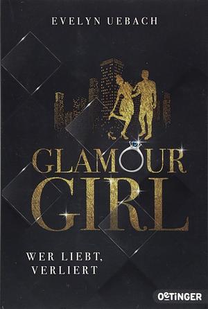 Glamour Girl. Wer liebt, verliert by Evelyn Uebach