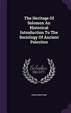 The Heritage of Solomon an Historical Introduction to the Sociology of Ancient Palestine by John Garstang