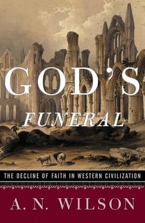 God's Funeral: The Decline of Faith in Western Civilization by A.N. Wilson