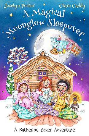 A Magical Moonglow Sleepover – a Katherine Baker Adventure by Jocelyn Porter, Jocelyn Porter