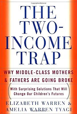 The Two-Income Trap: Why Middle-Class Mothers and Fathers Are Going Broke by Elizabeth Warren