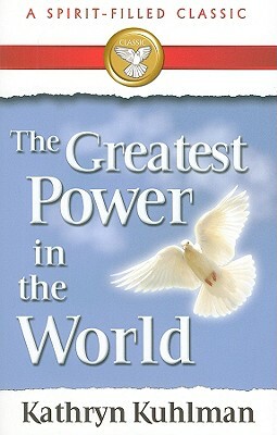 The Greatest Power In The World by Kathryn Kuhlman