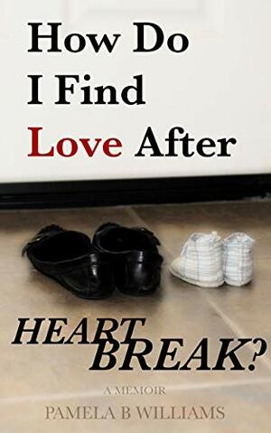 How Do I Find Love After Heartbreak? by Pamela Williams