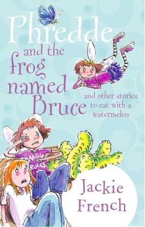 Phredde and the Frog Named Bruce, and Other Stories to Eat with a Watermelon by Jackie French