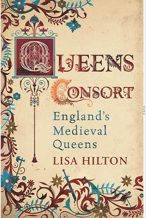 Queens Consort: England's Medieval Queens by Lisa Hilton