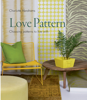 Love Pattern: Choosing Patterns to Live with by Charlotte Abrahams