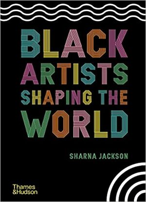 Black Artists Shaping the World by Sharna Jackson, Zoé Whitley