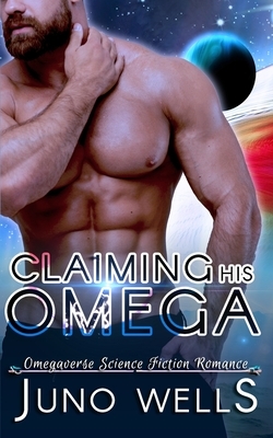 Claiming His Omega: MF Omegaverse SF Romance by Juno Wells