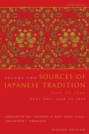 Sources of Japanese Tradition, Volume Two: 1600 to 2000; Part 1: 1600 to 1868 [Abridged] by Arthur E. Tiedemann, Carol Gluck, William Theodore de Bary
