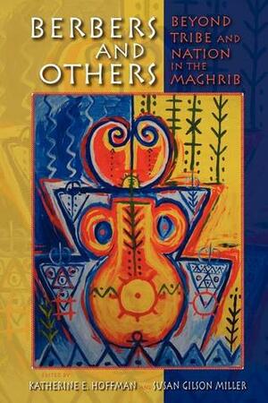 Berbers and Others: Beyond Tribe and Nation in the Maghrib by Susan Gilson Miller, Katherine E. Hoffman