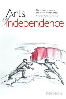 Arts of Independence by Alexander Moffat, Alan Riach