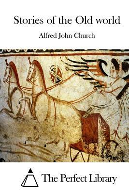 Stories of the Old world by Alfred John Church