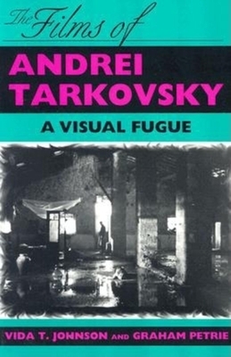 The Films of Andrei Tarkovsky: A Visual Fugue by Graham Petrie, Vida T. Johnson