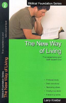 The New Way of Living: True Repentance and Faith Toward God by Larry Kreider