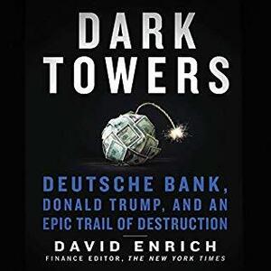 Dark Towers: The Inside Story of the World's Most Destructive Bank by David Enrich