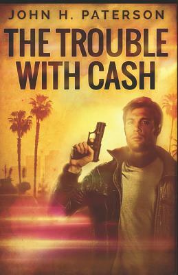 The Trouble with Cash by John H. Paterson