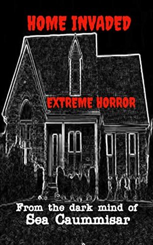 Home Invaded: Extreme Horror by Sea Caummisar